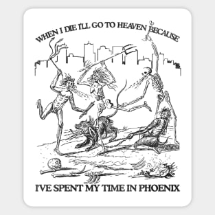 When I Die I'll Go To Heaven Because I've Spent My Time in Phoenix Sticker